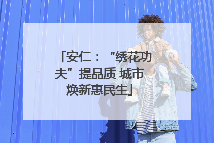 安仁：“绣花功夫”提品质 城市焕新惠民生